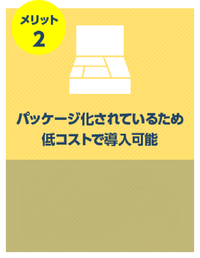 パッケージ化されているため低コストで導入可能